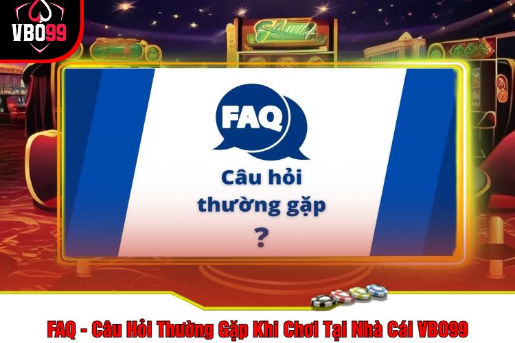 FAQ - Câu Hỏi Thường Gặp Khi Chơi Tại Nhà Cái VBO99